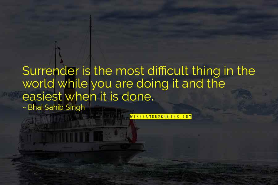Camilla Kimball Quotes By Bhai Sahib Singh: Surrender is the most difficult thing in the Camilla Kimball Quotes By Bhai Sahib Singh: Surrender is the most difficult thing in the