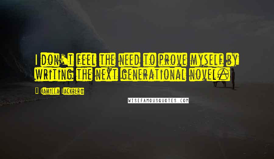 Camilla Lackberg quotes: I don't feel the need to prove myself by writing the next generational novel.