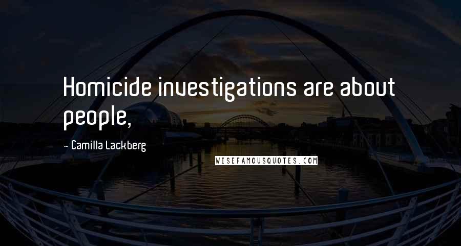 Camilla Lackberg quotes: Homicide investigations are about people,