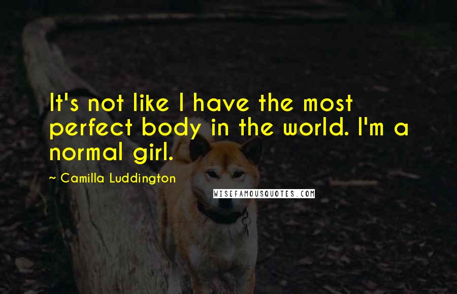 Camilla Luddington quotes: It's not like I have the most perfect body in the world. I'm a normal girl.