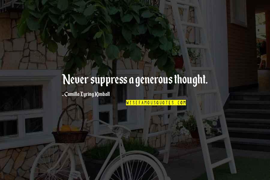 Camilla Quotes By Camilla Eyring Kimball: Never suppress a generous thought. Camilla Quotes By Camilla Eyring Kimball: Never suppress a generous thought.