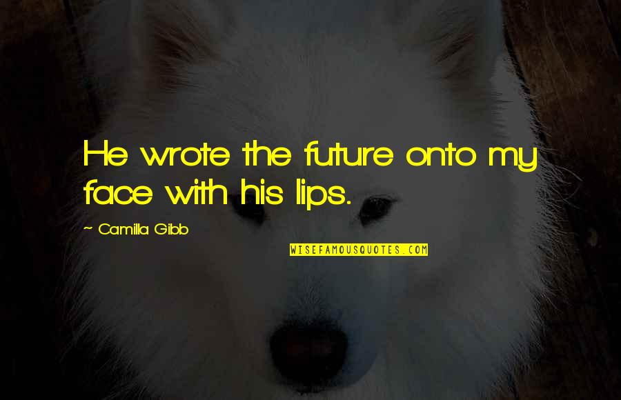 Camilla Quotes By Camilla Gibb: He wrote the future onto my face with Camilla Quotes By Camilla Gibb: He wrote the future onto my face with