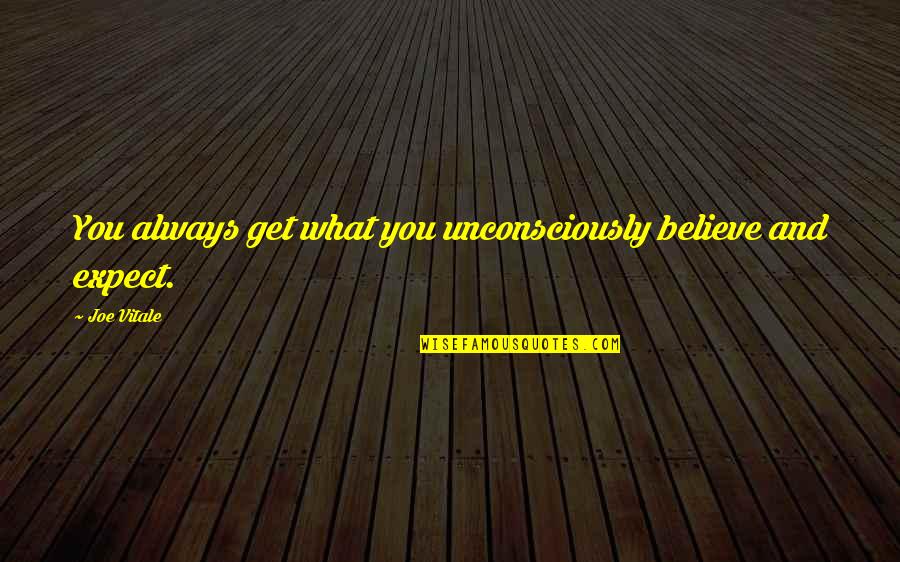 Camille 1936 Quotes By Joe Vitale: You always get what you unconsciously believe and