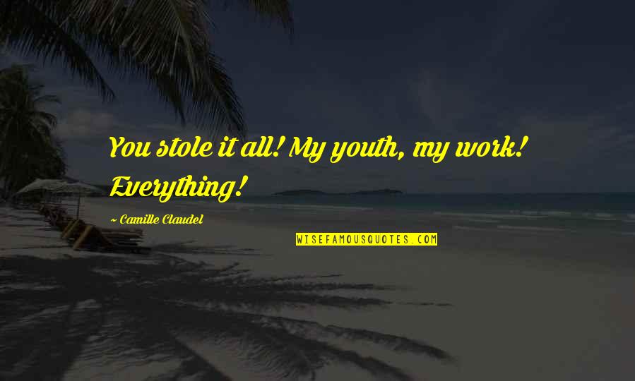 Camille Claudel Quotes By Camille Claudel: You stole it all! My youth, my work! Camille Claudel Quotes By Camille Claudel: You stole it all! My youth, my work!