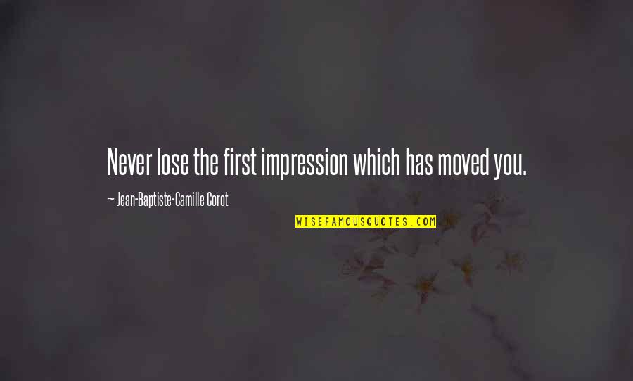 Camille Corot Quotes By Jean-Baptiste-Camille Corot: Never lose the first impression which has moved