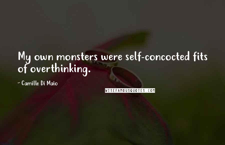 Camille Di Maio quotes: My own monsters were self-concocted fits of overthinking.