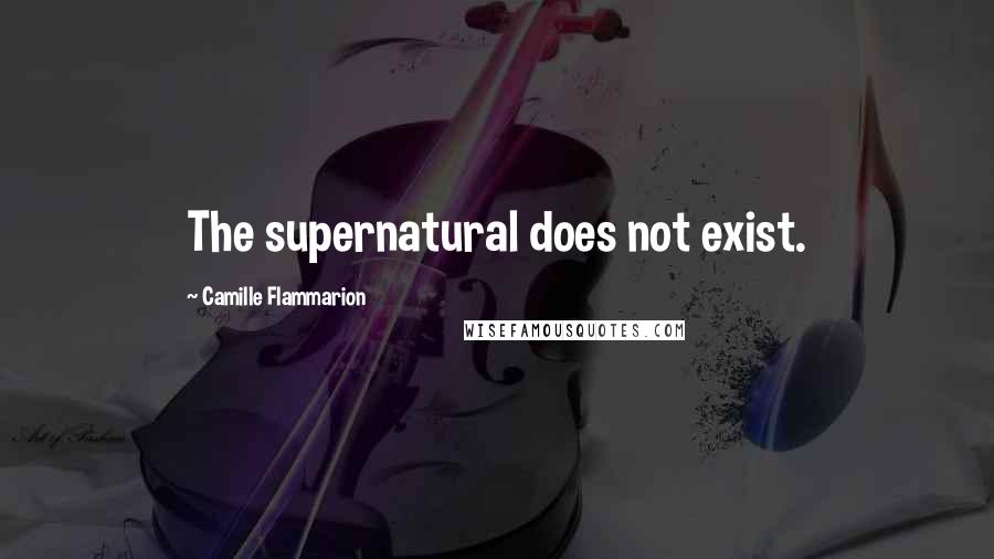 Camille Flammarion quotes: The supernatural does not exist.
