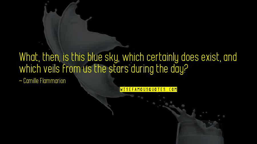 Camille Flammarion Quotes By Camille Flammarion: What, then, is this blue sky, which certainly