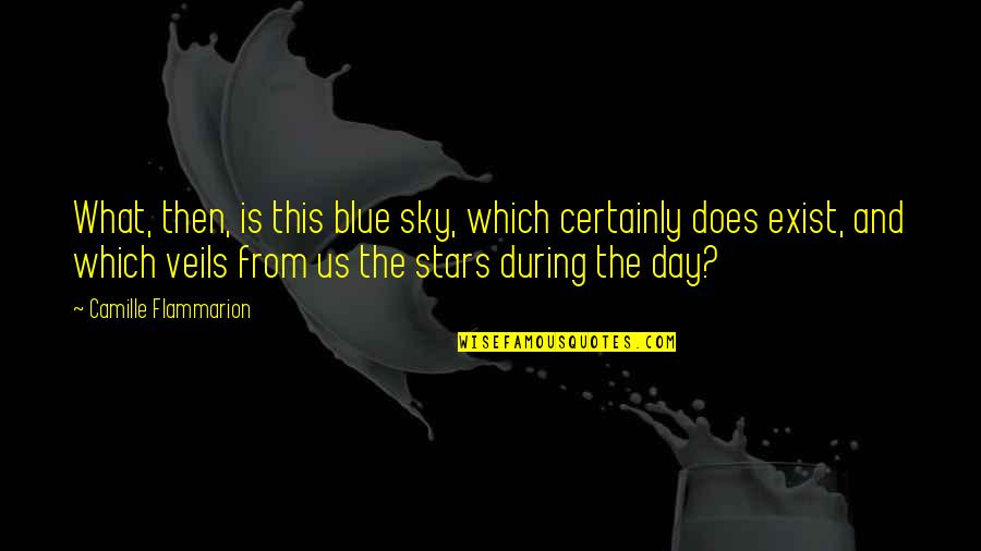 Camille Flammarion Quotes By Camille Flammarion: What, then, is this blue sky, which certainly Camille Flammarion Quotes By Camille Flammarion: What, then, is this blue sky, which certainly