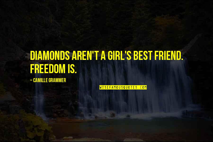 Camille Grammer Quotes By Camille Grammer: Diamonds aren't a girl's best friend. Freedom is. Camille Grammer Quotes By Camille Grammer: Diamonds aren't a girl's best friend. Freedom is.
