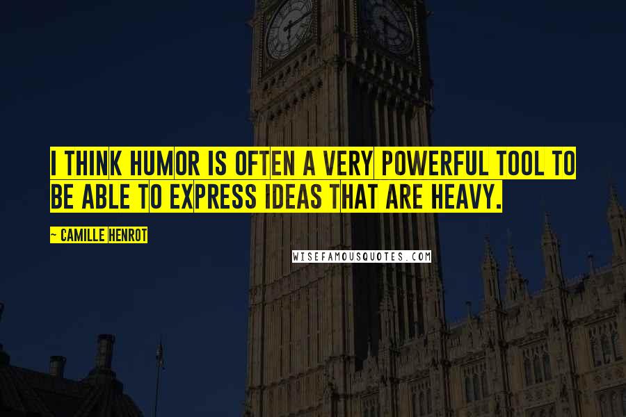 Camille Henrot quotes: I think humor is often a very powerful tool to be able to express ideas that are heavy.