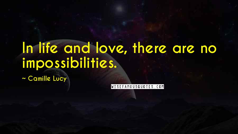 Camille Lucy quotes: In life and love, there are no impossibilities.