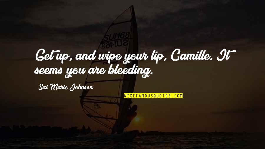 Camille O'connell Quotes By Sai Marie Johnson: Get up, and wipe your lip, Camille. It