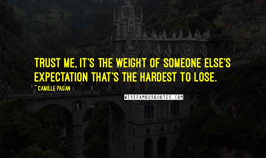 Camille Pagan quotes: Trust me, it's the weight of someone else's expectation that's the hardest to lose.