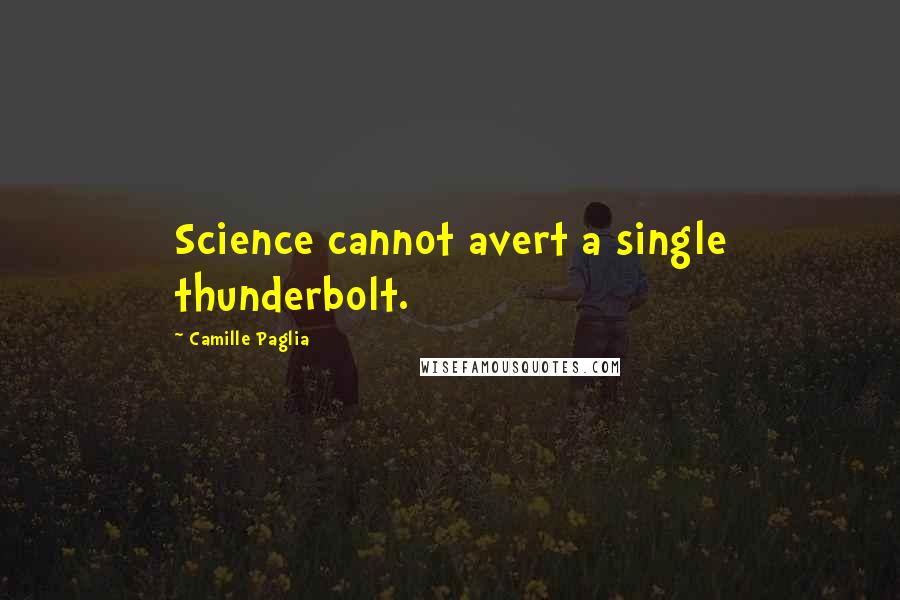 Camille Paglia quotes: Science cannot avert a single thunderbolt.