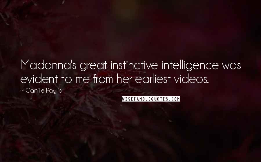 Camille Paglia quotes: Madonna's great instinctive intelligence was evident to me from her earliest videos.