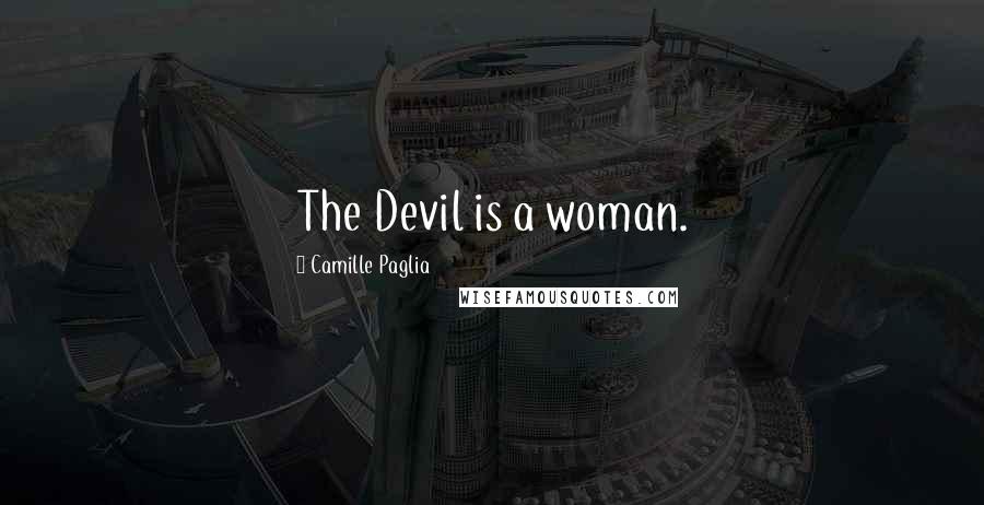 Camille Paglia quotes: The Devil is a woman.