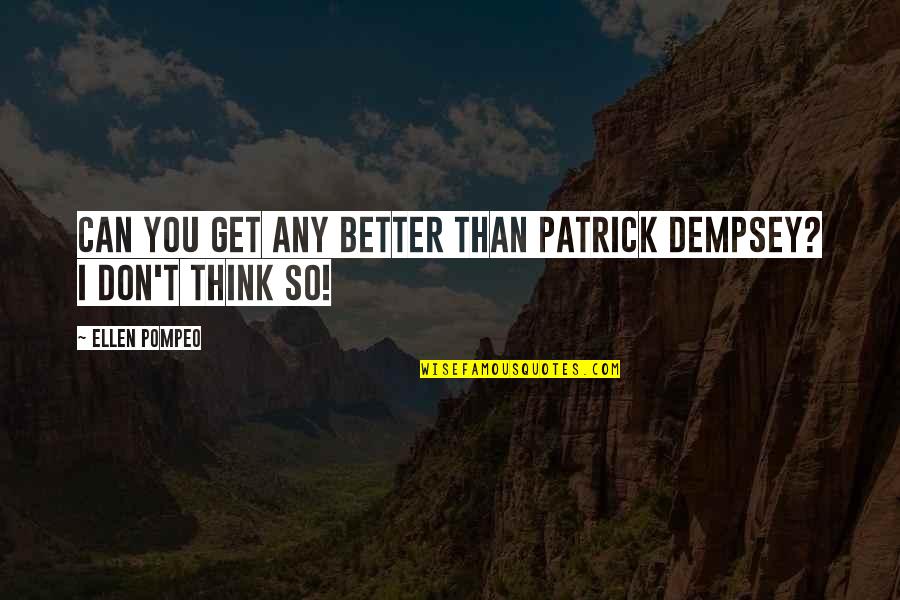 Camillen60 Quotes By Ellen Pompeo: Can you get any better than Patrick Dempsey?