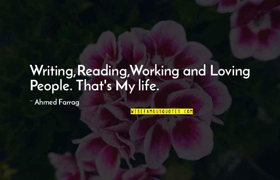 Camiller Creations Quotes By Ahmed Farrag: Writing,Reading,Working and Loving People. That's My life.