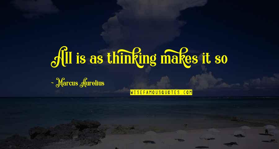 Camiller Creations Quotes By Marcus Aurelius: All is as thinking makes it so