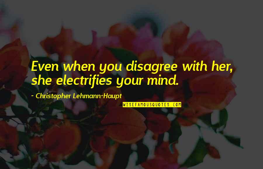 Camilleri Books Quotes By Christopher Lehmann-Haupt: Even when you disagree with her, she electrifies