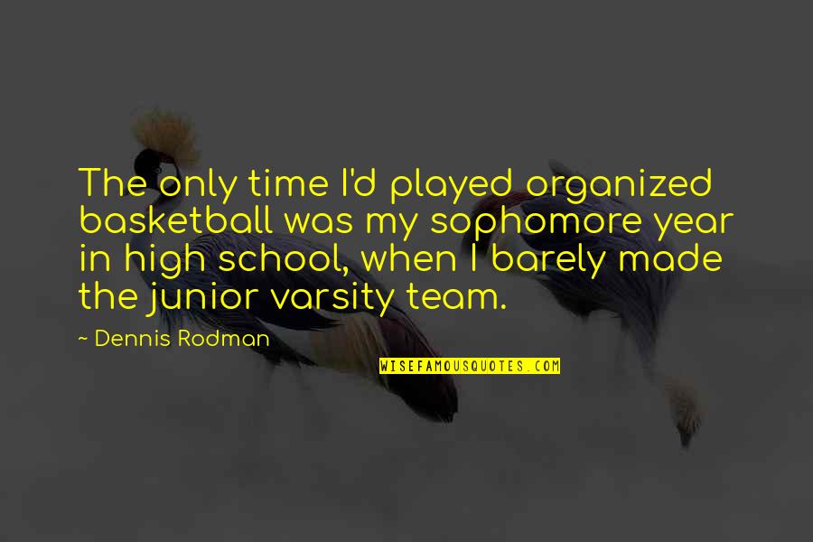 Camilleri Books Quotes By Dennis Rodman: The only time I'd played organized basketball was