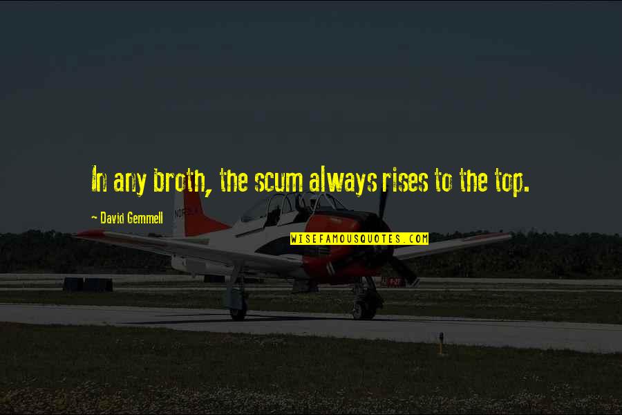 Camilletti Creche Quotes By David Gemmell: In any broth, the scum always rises to Camilletti Creche Quotes By David Gemmell: In any broth, the scum always rises to