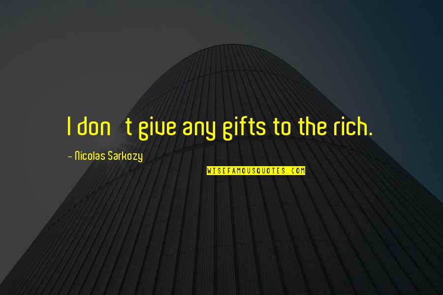 Camilletti Creche Quotes By Nicolas Sarkozy: I don't give any gifts to the rich. Camilletti Creche Quotes By Nicolas Sarkozy: I don't give any gifts to the rich.