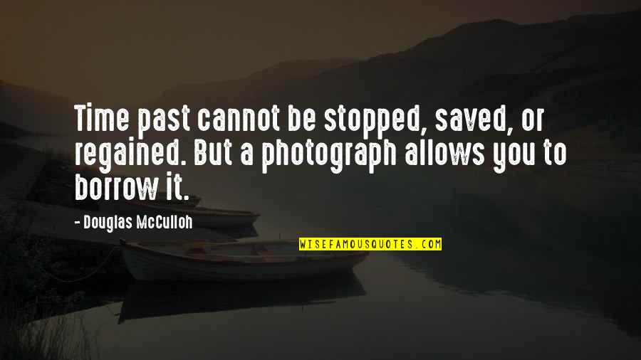 Camilletti Law Quotes By Douglas McCulloh: Time past cannot be stopped, saved, or regained.