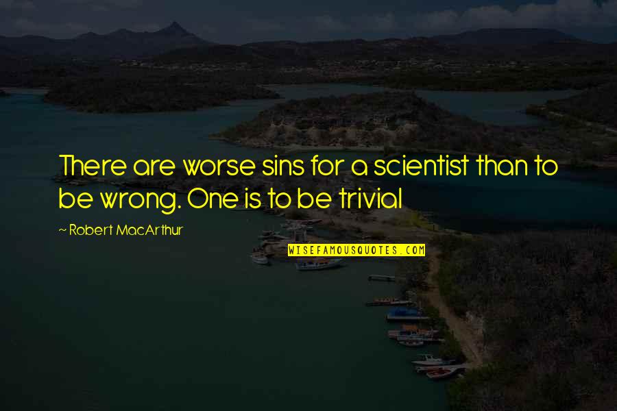 Camillian Quotes By Robert MacArthur: There are worse sins for a scientist than