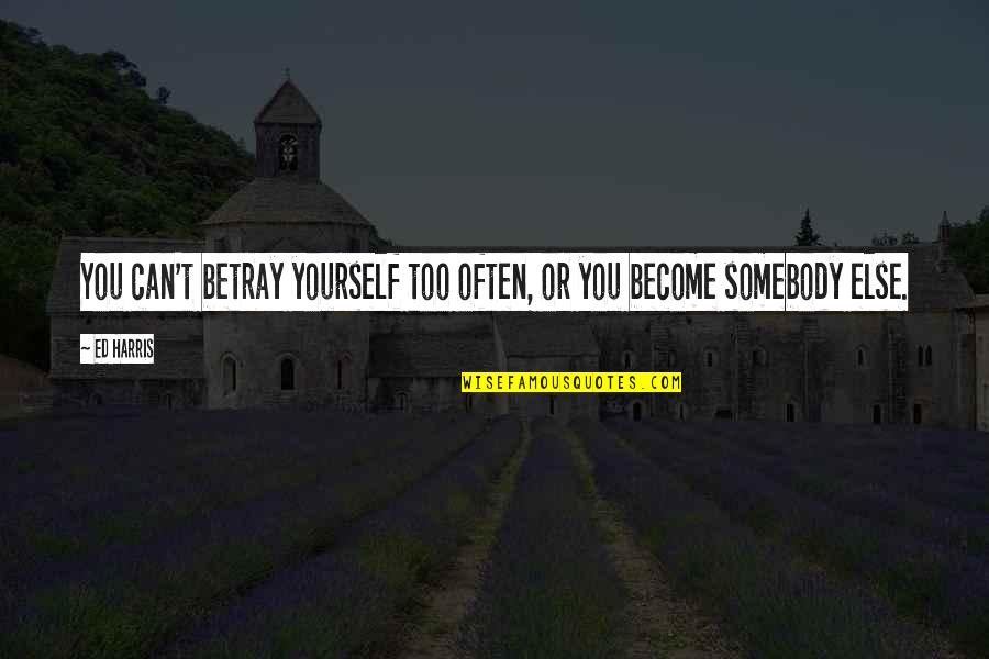 Camillo Benso Di Cavour Quotes By Ed Harris: You can't betray yourself too often, or you