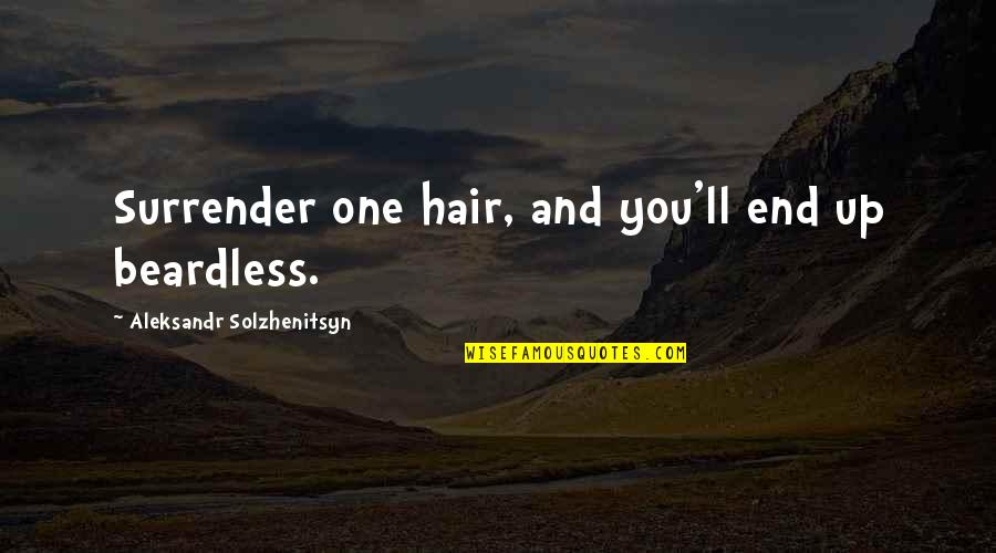 Camillo Berneri Quotes By Aleksandr Solzhenitsyn: Surrender one hair, and you'll end up beardless.