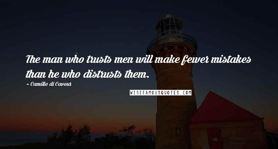Camillo Di Cavour quotes: The man who trusts men will make fewer mistakes than he who distrusts them.