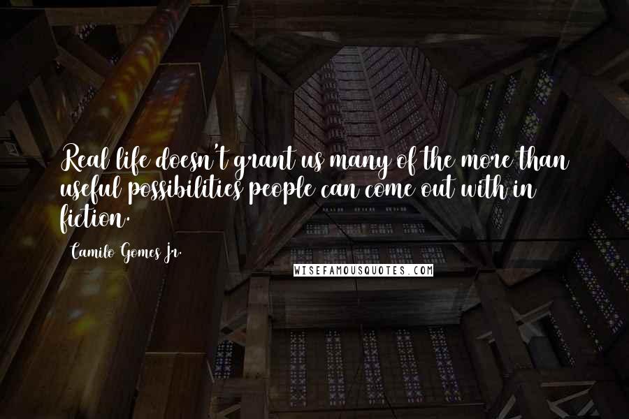 Camilo Gomes Jr. quotes: Real life doesn't grant us many of the more than useful possibilities people can come out with in fiction. Camilo Gomes Jr. quotes: Real life doesn't grant us many of the more than useful possibilities people can come out with in fiction.
