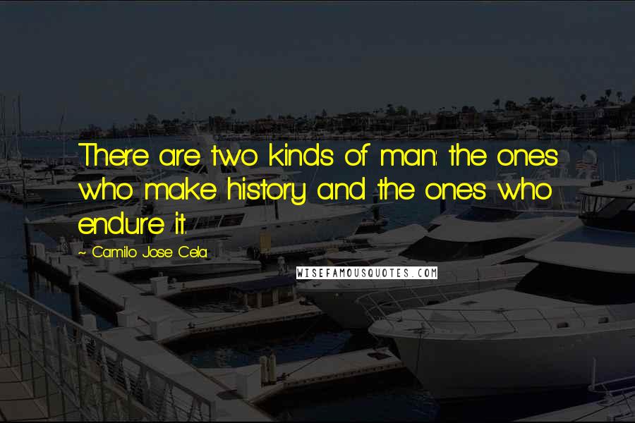 Camilo Jose Cela quotes: There are two kinds of man: the ones who make history and the ones who endure it.