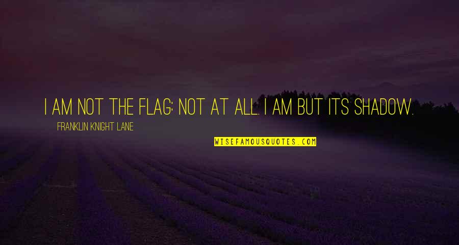 Camilo Torres Quotes By Franklin Knight Lane: I am not the flag: not at all.