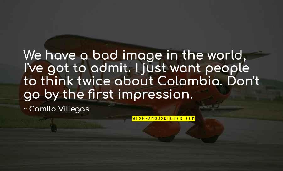 Camilo Villegas Quotes By Camilo Villegas: We have a bad image in the world,