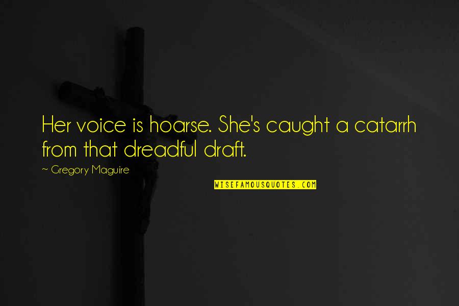Caminabamos Quotes By Gregory Maguire: Her voice is hoarse. She's caught a catarrh Caminabamos Quotes By Gregory Maguire: Her voice is hoarse. She's caught a catarrh
