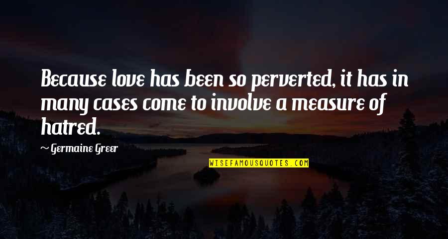 Caminando Solo Quotes By Germaine Greer: Because love has been so perverted, it has Caminando Solo Quotes By Germaine Greer: Because love has been so perverted, it has