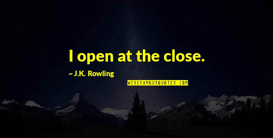 Caminando Solo Quotes By J.K. Rowling: I open at the close. Caminando Solo Quotes By J.K. Rowling: I open at the close.