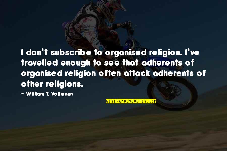 Caminando Solo Quotes By William T. Vollmann: I don't subscribe to organised religion. I've travelled Caminando Solo Quotes By William T. Vollmann: I don't subscribe to organised religion. I've travelled