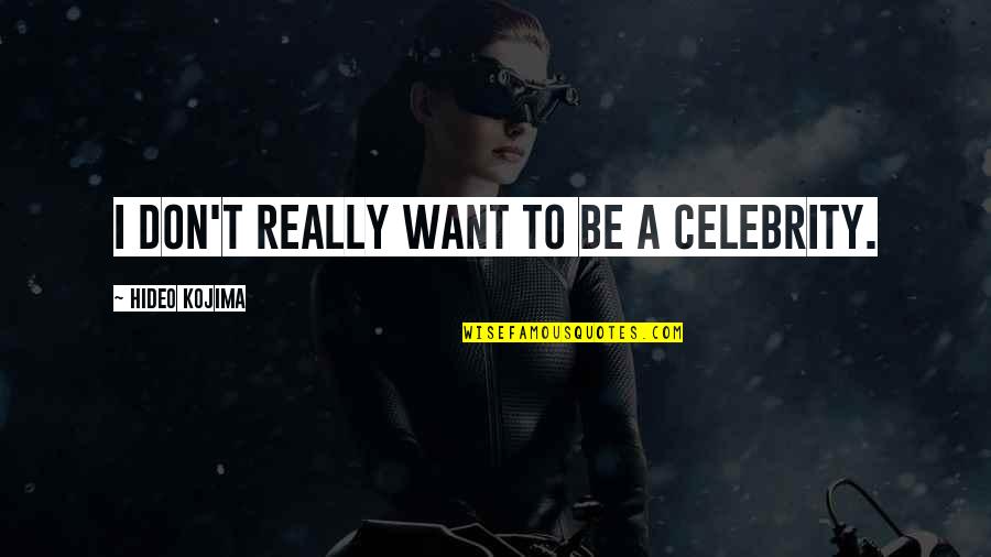 Caminaron In English Quotes By Hideo Kojima: I don't really want to be a celebrity. Caminaron In English Quotes By Hideo Kojima: I don't really want to be a celebrity.