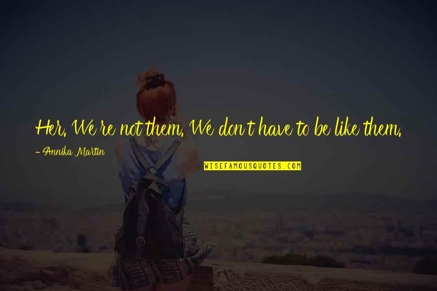 Caminas Para Quotes By Annika Martin: Her. We're not them. We don't have to Caminas Para Quotes By Annika Martin: Her. We're not them. We don't have to