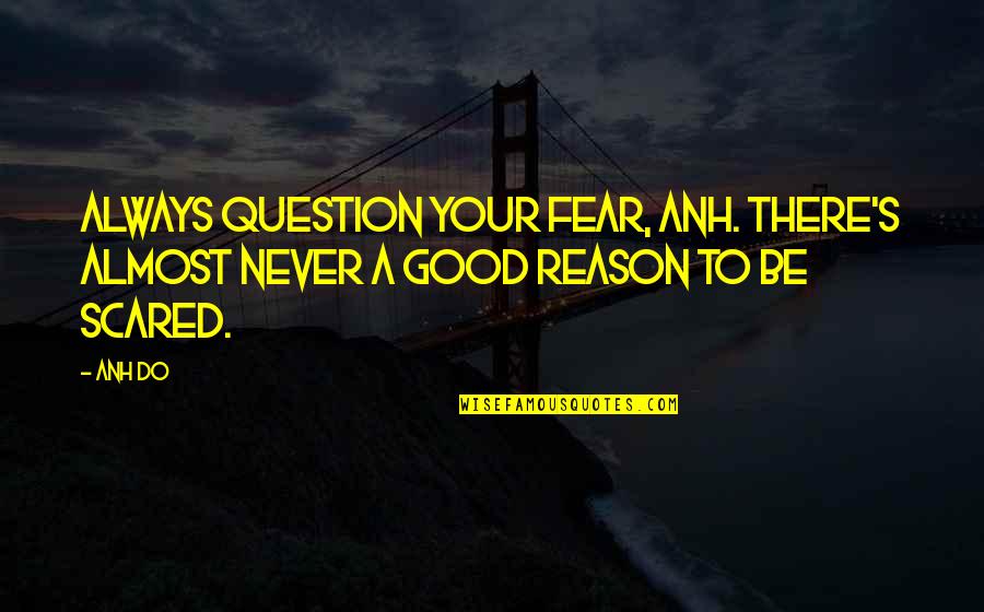 Caminata Quotes By Anh Do: Always question your fear, Anh. there's almost never