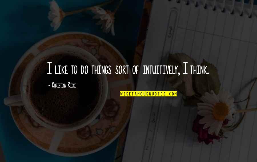 Caminatas Quotes By Christina Ricci: I like to do things sort of intuitively,