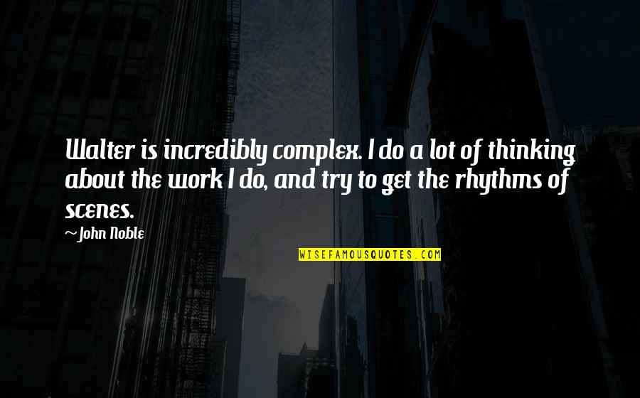 Caminatas Quotes By John Noble: Walter is incredibly complex. I do a lot