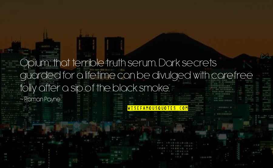 Caminatas Quotes By Roman Payne: Opium: that terrible truth serum. Dark secrets guarded