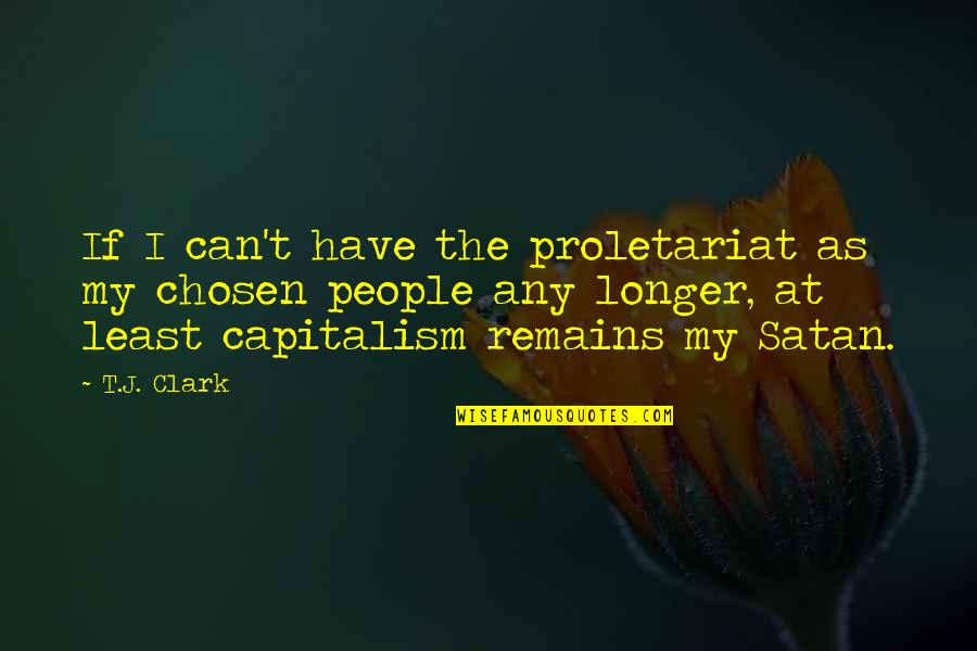 Caminemos Juntos Quotes By T.J. Clark: If I can't have the proletariat as my