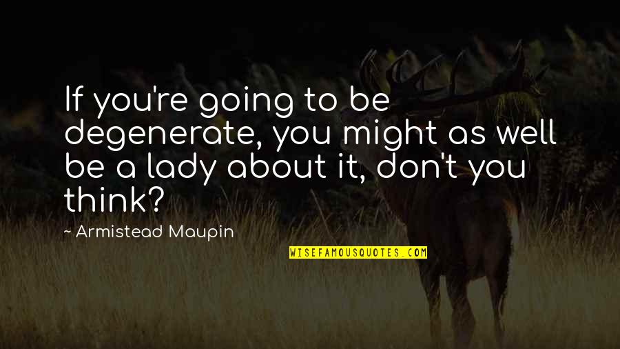 Caminero Con Quotes By Armistead Maupin: If you're going to be degenerate, you might Caminero Con Quotes By Armistead Maupin: If you're going to be degenerate, you might