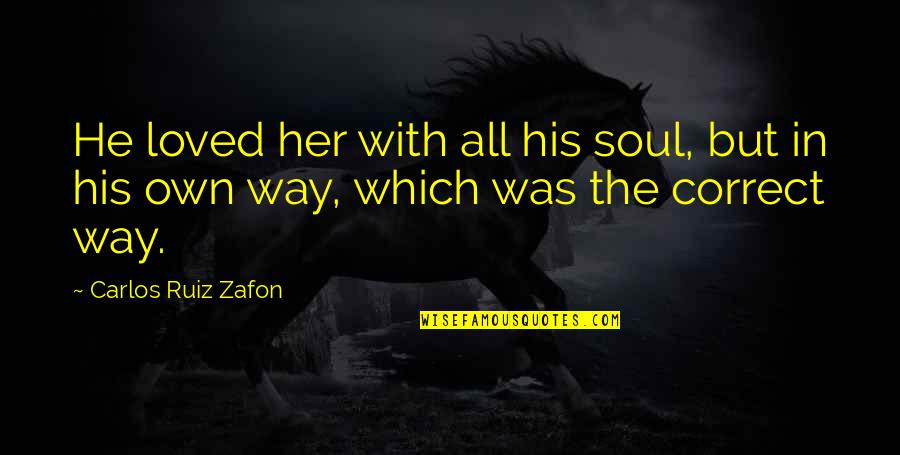 Caminha De Cachorro Quotes By Carlos Ruiz Zafon: He loved her with all his soul, but